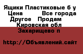 Ящики Пластиковые б/у › Цена ­ 130 - Все города Другое » Продам   . Кировская обл.,Захарищево п.